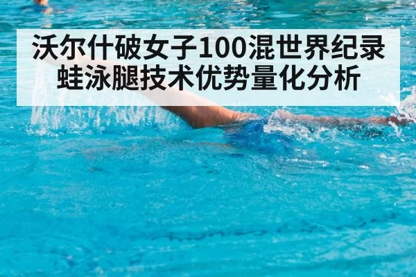 沃尔什破女子100混世界纪录 蛙泳腿技术优势量化分析 | pgdianzi